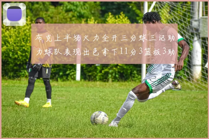 布克上半场火力全开三分球三记助力球队表现出色拿下11分3篮板3助攻1抢断