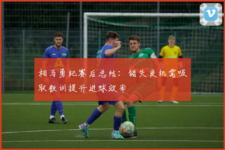 相马勇纪赛后总结：错失良机需吸取教训提升进球效率