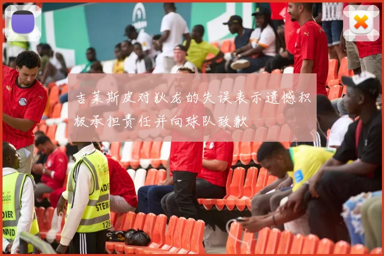 吉莱斯皮对狄龙的失误表示遗憾积极承担责任并向球队致歉