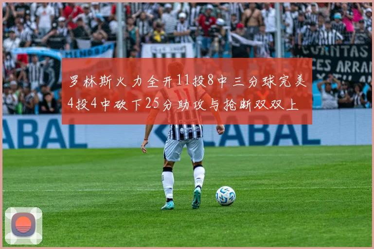 罗林斯火力全开11投8中三分球完美4投4中砍下25分助攻与抢断双双上双