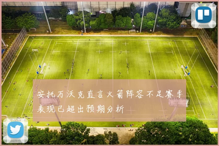安托万沃克直言火箭阵容不足赛季表现已超出预期分析